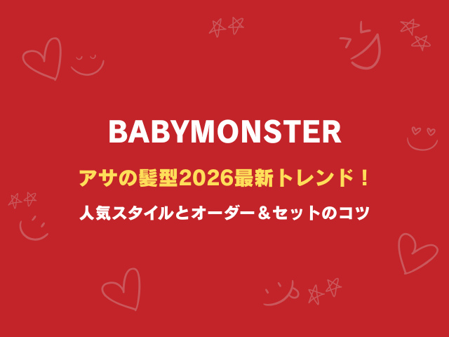 ベビモン・アサの髪型2026最新トレンド！人気スタイルとオーダー＆セットのコツ