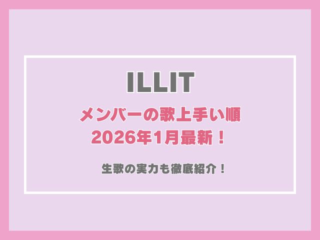 ILLITメンバーの歌上手い順2026年1月最新！生歌の実力も徹底紹介！