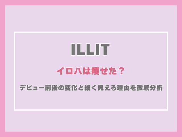 アイリットのイロハは痩せた？デビュー前後の変化と細く見える理由を徹底分析！