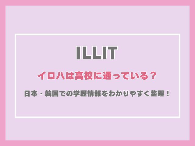 アイリットのイロハは高校に通っている？日本・韓国での学歴情報をわかりやすく整理！